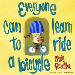 "Everyone Can Learn to Ride a Bicycle" Chris Raschka
