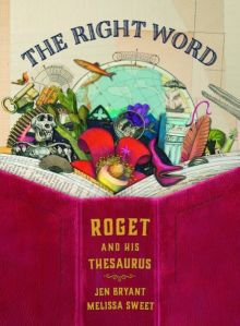 "The Right Word: Roget and His Thesaurus" by Jen Bryant & Melissa Sweet