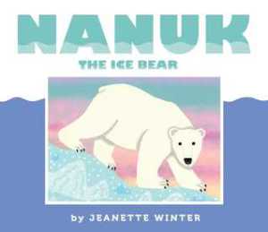 "Nanuk: The Ice Bear" by Jeanette Winter