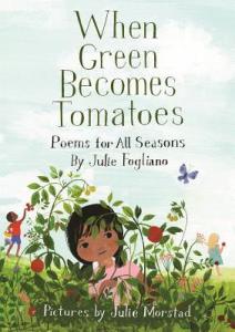 "When Green Becomes Tomatoes" by Julie Fogliano & Julie Morstad