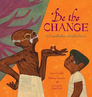 "Be the Change: A Grandfather Gandhi Story" by Arun Gandhi & Bethany Hegedus